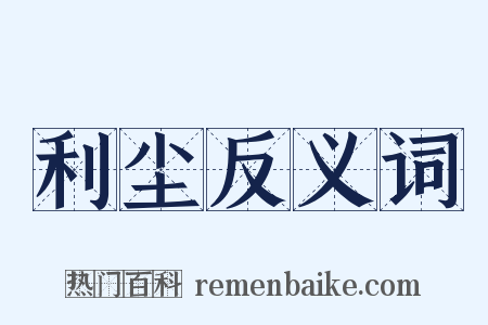 利尘反义词是什么意思的图片